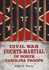 Perry, A:  Civil War Courts-Martial of North Carolina Troops