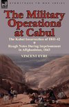 The Military Operations at Cabul-The Kabul Insurrection of 1841-42 & Rough Notes During Imprisonment in Affghanistan, 1843