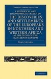 A   Historical and Philosophical Sketch of the Discoveries and Settlements of the Europeans in Northern and Western Africa, at the Close of the Eighte