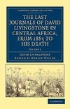 The Last Journals of David Livingstone in Central Africa, from 1865 to His Death