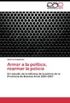 Armar a la política, rearmar la policía