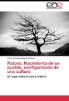 Raíces. Nacimiento de un pueblo, configuración de una cultura