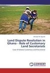 Land Dispute Resolution in Ghana - Role of Customary Land Secretariats