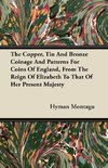 The Copper, Tin And Bronze Coinage And Patterns For Coins Of England, From The Reign Of Elizabeth To That Of Her Present Majesty