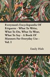 Everyman's Encyclopaedia Of Etiquette - What To Write, What To Do, What To Wear, What To Say - A Book Of Manners For Everyday Use - Vol. I