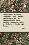 Tibs Cat Book - A Reliable Guide to the Proper Care and Feeding of Cats and Their Treatment During Illness; Including Notes on the History and Evolution of Cats Through the Ages