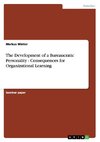 The Development of a Bureaucratic Personality - Consequences for Organizational Learning