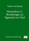 Maximilians I. Beziehungen zu Sigmund von Tirol