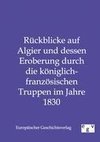 Rückblicke auf Algier und dessen Eroberung durch die königlich-französischen Truppen im Jahre 1830