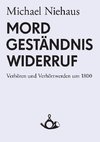 Mord, Geständnis, Widerruf. Verhören und Verhörtwerden um 1800