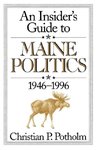 An Insider's Guide to Maine Politics 1946-1996