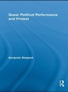 Shepard, B: Queer Political Performance and Protest