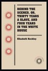 Behind the Scenes, or, Thirty Years a Slave, and Four Years in the White House
