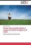 Visión de mundo otomí y maya en torno al agro y al maíz