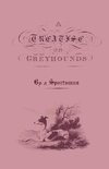 A Treatise on Greyhounds with Observations on the Treatment & Disorders of Them - By a Sportsman