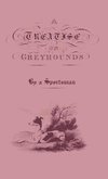 A Treatise on Greyhounds with Observations on the Treatment & Disorders of Them - By a Sportsman