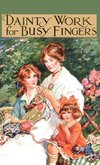 Dainty Work for Busy Fingers - A Book of Needlework, Knitting and Crochet for Girls