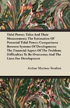 Tidal Power; Tides And Their Measurement; The Estimation Of Potential Tidal Power; Comparisons Between Systems Of Development; The Financial Aspect Of The Problem; Difficulties To Be Overcome; And The Lines For Development