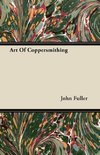 Art of Coppersmithing - A Practical Treatise on Working Sheet Copper Into All Forms