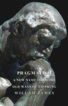 Pragmatism - A New Name For Some Old Ways Of Thinking