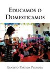 Pedroza, E: Educamos O Domesticamos