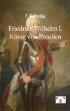 Friedrich Wilhelm I. - König von Preußen