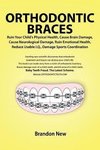 Orthodontic Braces Ruin Your Child's Physical Health, Cause Brain Damage, Cause Neurological Damage, Ruin Emotional Health, Reduce Usable I.Q., Damage Sports Coordination