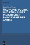 Ökonomie, Politik und Ethik in der praktischen Philosophie der Antike