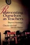 Mitchell, C: Reinventing Ourselves as Teachers