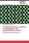 Fundamento ético, político y pedagógico del pensamiento cubano