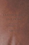 Pyle, C: Leathercraft as a Hobby - A Manual of Methods of Wo