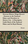 Mexican History Diego Rivera's - Frescoes in the National Palace and Elsewhere in Mexico Cite - A Descriptive Guide Book of the National Palace and Its Royal Rooms