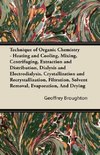 Technique of Organic Chemistry - Heating and Cooling, Mixing, Centrifuging, Extraction and Distribution, Dialysis and Electrodialysis, Crystallization and Recrystallization, Filtration, Solvent Removal, Evaporation, And Drying