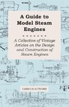 A Guide to Model Steam Engines - A Collection of Vintage Articles on the Design and Construction of Steam Engines