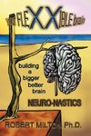 Your FLEXXIBLE brain Neuro-nastics Building a Bigger Better Brain