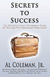 Secrets to Success: The Definitive Career Development Guide for New and First Generation Professionals