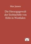 Die Herzogsgewalt der Erzbischöfe von Köln in Westfalen