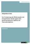 Die Formierung des Widerstandes der Evangelischen Kirche gegen den kirchenpolitischen Einfluss der Nationalsozialisten