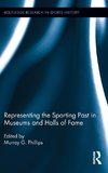 Phillips, M: Representing the Sporting Past in Museums and H