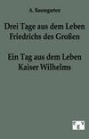 Drei Tage aus dem Leben Friedrichs des Großen - ein Tag aus dem Leben Kaiser Wilhelms