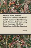 Farmers' Hand Book Of Explosives - Instructions In The Use Of Explosives For Clearing Land, Planting And Cultivating Trees, Drainage, Ditching, Subsoiling And Other Purposes