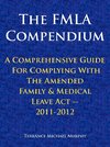 The FMLA Compendium, A Comprehensive Guide For Complying With The Amended Family & Medical Leave Act 2011-2012