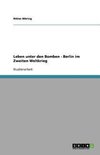 Leben unter den Bomben - Berlin im Zweiten Weltkrieg