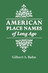 American Place Names of Long Ago. a Republication of the Index to Cram's Unrivaled Atlas of the World as Based on the Census of 1890