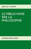 LE MIEUX VIVRE PAR LA PHILOSOPHIE