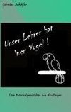 Unser Lehrer hat 'nen Vogel