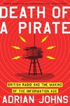 Johns, A: Death of a Pirate - British Radio and the Making o