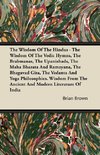 The Wisdom of the Hindus - The Wisdom of the Vedic Hymns, the Brabmanas, the Upanishads, the Maha Bharata And Ramayana, the Bhagavad Gita, the Vedanta and Yoga Philosophies. Wisdom from the Ancient and Modern Literature of India