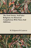 The Zend-Avesta, And Solar Religions; An Historical Compilation; With Notes And Additions