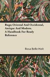 Rugs; Oriental And Occidental, Antique And Modern. A Handbook For Ready Reference